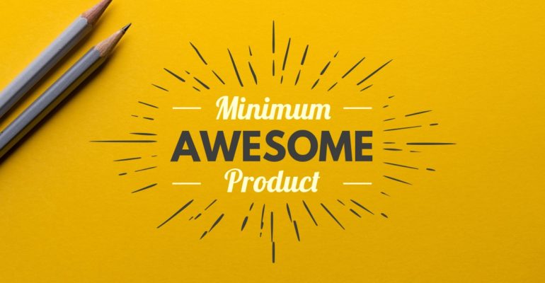 Minimum Awesome Product vs. Minimum Viable Product